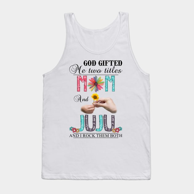 God Gifted Me Two Titles Mom And Juju And I Rock Them Both Wildflowers Valentines Mothers Day Tank Top by KIMIKA